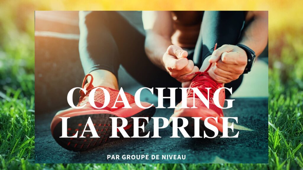 COACHING LA REPRISE : PAR GROUPES DE NIVEAU C’EST MAINTENANT !