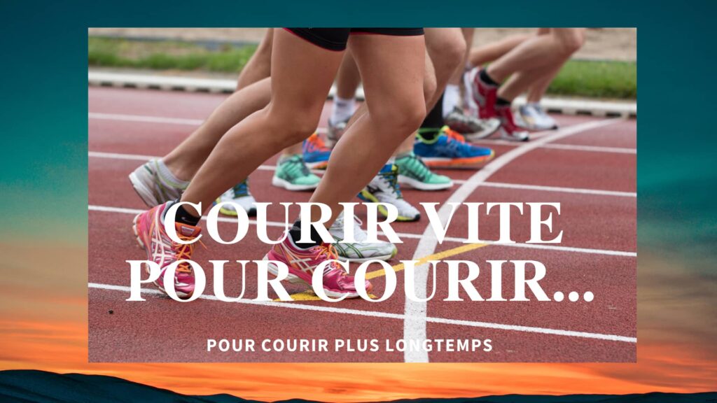 COURIR VITE POUR COURIR PLUS LONGTEMPS